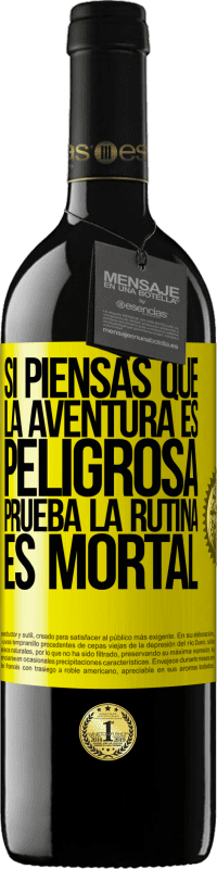 39,95 € | Vino Tinto Edición RED MBE Reserva Si piensas que la aventura es peligrosa, prueba la rutina. Es mortal Etiqueta Amarilla. Etiqueta personalizable Reserva 12 Meses Cosecha 2014 Tempranillo