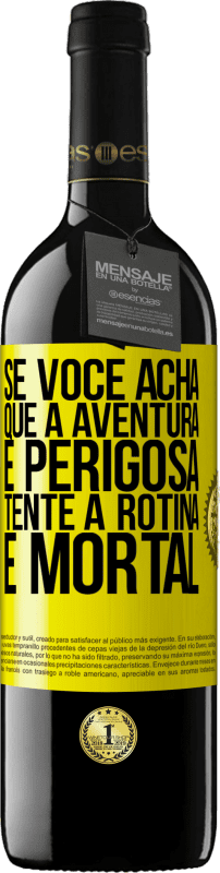 39,95 € | Vinho tinto Edição RED MBE Reserva Se você acha que a aventura é perigosa, tente a rotina. É mortal Etiqueta Amarela. Etiqueta personalizável Reserva 12 Meses Colheita 2014 Tempranillo