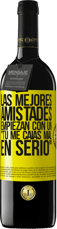 39,95 € | Vino Tinto Edición RED MBE Reserva Las mejores amistades empiezan con un tú me caías mal, en serio Etiqueta Amarilla. Etiqueta personalizable Reserva 12 Meses Cosecha 2016 Tempranillo