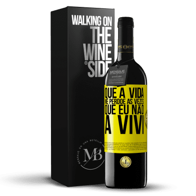 «Que a vida me perdoe as vezes que eu não a vivi» Edição RED MBE Reserva