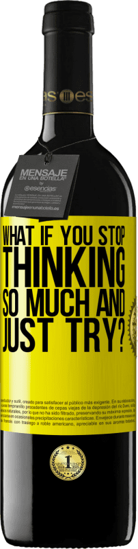 39,95 € | Red Wine RED Edition MBE Reserve what if you stop thinking so much and just try? Yellow Label. Customizable label Reserve 12 Months Harvest 2014 Tempranillo