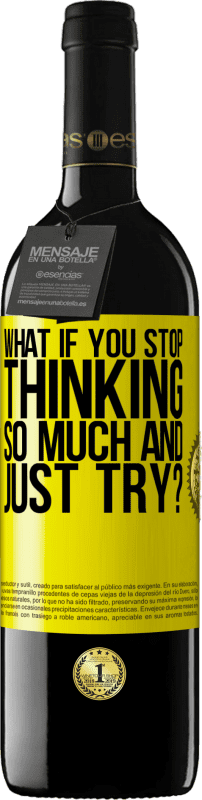 39,95 € | Red Wine RED Edition MBE Reserve what if you stop thinking so much and just try? Yellow Label. Customizable label Reserve 12 Months Harvest 2015 Tempranillo