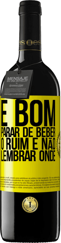 «É bom parar de beber, o ruim é não lembrar onde» Edição RED MBE Reserva