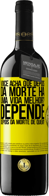 39,95 € | Vinho tinto Edição RED MBE Reserva você acha que depois da morte há uma vida melhor? Depende, depois da morte de quem? Etiqueta Amarela. Etiqueta personalizável Reserva 12 Meses Colheita 2015 Tempranillo