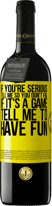 39,95 € | Red Wine RED Edition MBE Reserve If you're serious, tell me so you don't fail. If it's a game, tell me to have fun Yellow Label. Customizable label Reserve 12 Months Harvest 2014 Tempranillo