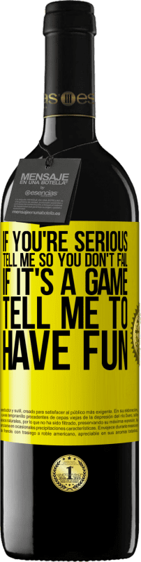 39,95 € Free Shipping | Red Wine RED Edition MBE Reserve If you're serious, tell me so you don't fail. If it's a game, tell me to have fun Yellow Label. Customizable label Reserve 12 Months Harvest 2016 Tempranillo