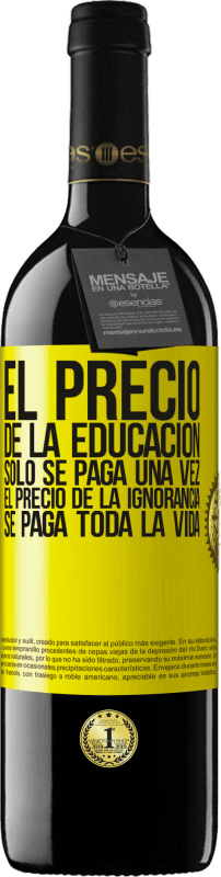 Envío gratis | Vino Tinto Edición RED MBE Reserva El precio de la educación sólo se paga una vez. El precio de la ignorancia se paga toda la vida Etiqueta Amarilla. Etiqueta personalizable Reserva 12 Meses Cosecha 2014 Tempranillo