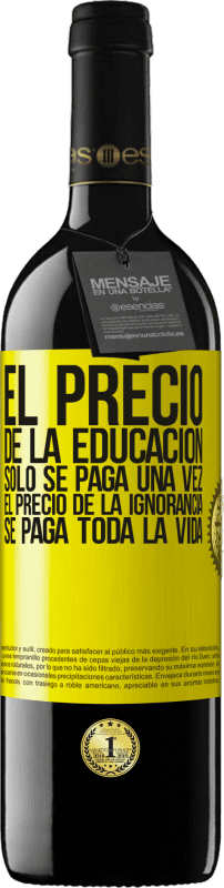 39,95 € | Vino Tinto Edición RED MBE Reserva El precio de la educación sólo se paga una vez. El precio de la ignorancia se paga toda la vida Etiqueta Amarilla. Etiqueta personalizable Reserva 12 Meses Cosecha 2016 Tempranillo