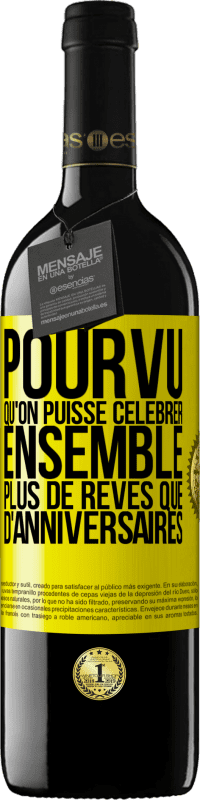 39,95 € | Vin rouge Édition RED MBE Réserve Pourvu qu'on puisse célébrer ensemble plus de rêves que d'anniversaires Étiquette Jaune. Étiquette personnalisable Réserve 12 Mois Récolte 2015 Tempranillo