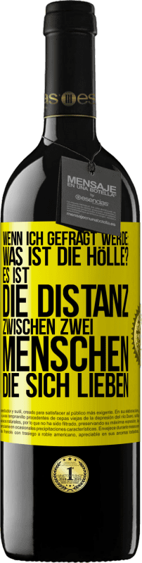 39,95 € | Rotwein RED Ausgabe MBE Reserve Wenn ich gefragt werde: Was ist die Hölle? Es ist die Distanz zwischen zwei Menschen, die sich lieben Gelbes Etikett. Anpassbares Etikett Reserve 12 Monate Ernte 2014 Tempranillo