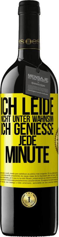 39,95 € | Rotwein RED Ausgabe MBE Reserve Ich leide nicht unter Wahnsinn,ich genieße jede Minute Gelbes Etikett. Anpassbares Etikett Reserve 12 Monate Ernte 2016 Tempranillo
