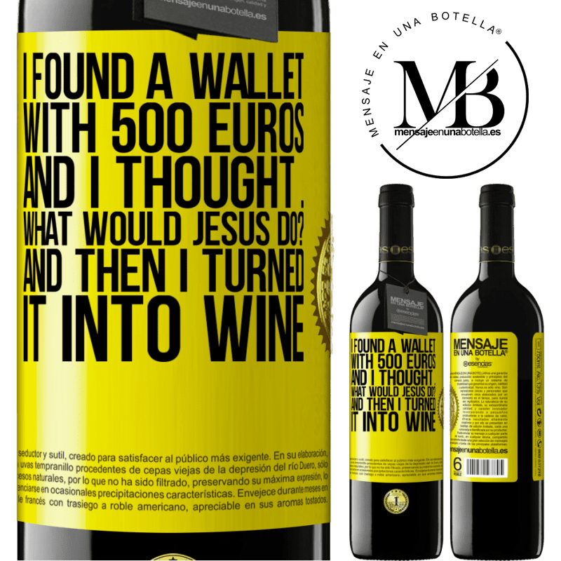 39,95 € Free Shipping | Red Wine RED Edition MBE Reserve I found a wallet with 500 euros. And I thought ... What would Jesus do? And then I turned it into wine Yellow Label. Customizable label Reserve 12 Months Harvest 2014 Tempranillo