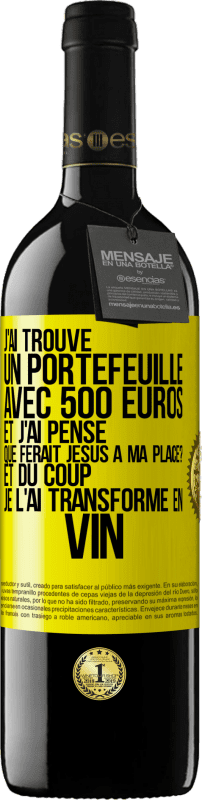 39,95 € | Vin rouge Édition RED MBE Réserve J'ai trouvé un portefeuille avec 500 euros. Et j'ai pensé. Que ferait Jésus à ma place? Et du coup, je l'ai transformé en vin Étiquette Jaune. Étiquette personnalisable Réserve 12 Mois Récolte 2015 Tempranillo