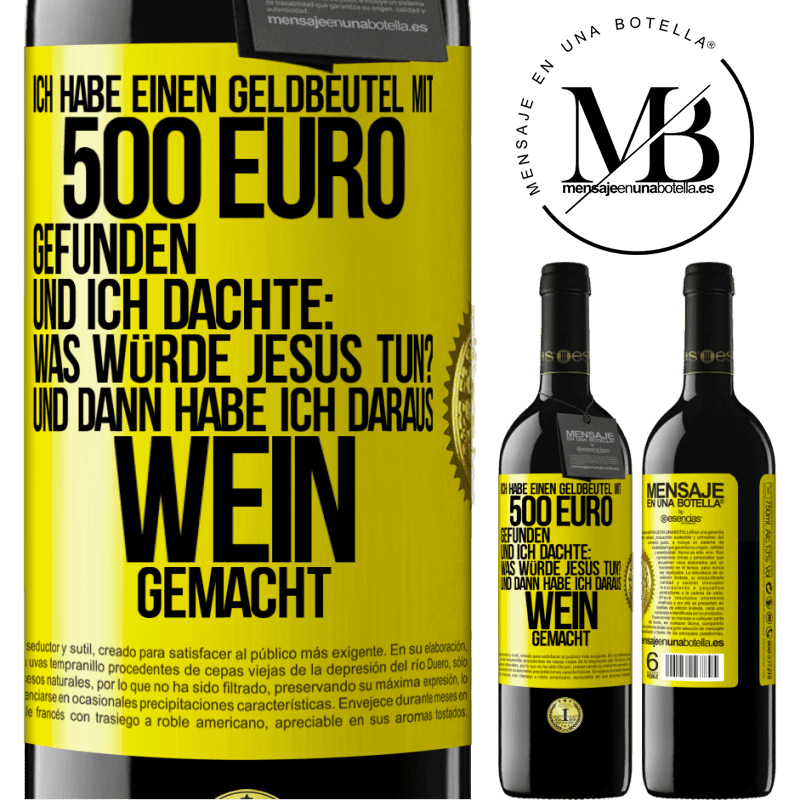 39,95 € Kostenloser Versand | Rotwein RED Ausgabe MBE Reserve Ich habe einen Geldbeutel mit 500 Euro gefunden. Und ich dachte: Was würde Jesus tun? Und dann habe ich daraus Wein gemacht Gelbes Etikett. Anpassbares Etikett Reserve 12 Monate Ernte 2014 Tempranillo