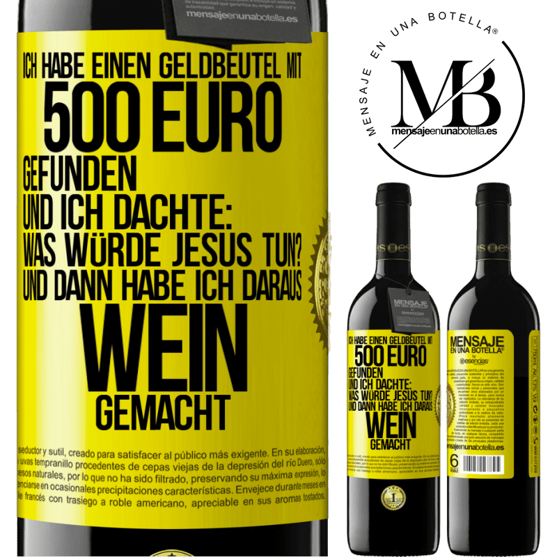 39,95 € Kostenloser Versand | Rotwein RED Ausgabe MBE Reserve Ich habe einen Geldbeutel mit 500 Euro gefunden. Und ich dachte: Was würde Jesus tun? Und dann habe ich daraus Wein gemacht Gelbes Etikett. Anpassbares Etikett Reserve 12 Monate Ernte 2016 Tempranillo