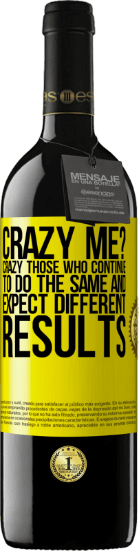 39,95 € | Red Wine RED Edition MBE Reserve crazy me? Crazy those who continue to do the same and expect different results Yellow Label. Customizable label Reserve 12 Months Harvest 2014 Tempranillo