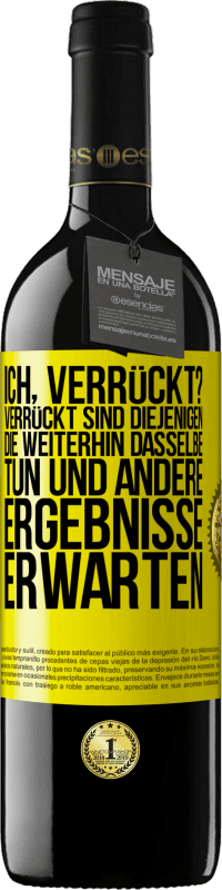 39,95 € Kostenloser Versand | Rotwein RED Ausgabe MBE Reserve Ich, verrückt? Verrückt sind diejenigen, die weiterhin dasselbe tun und andere Ergebnisse erwarten Gelbes Etikett. Anpassbares Etikett Reserve 12 Monate Ernte 2016 Tempranillo