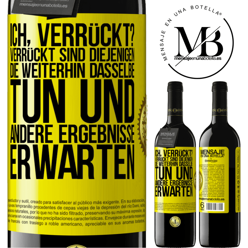 39,95 € Kostenloser Versand | Rotwein RED Ausgabe MBE Reserve Ich, verrückt? Verrückt sind diejenigen, die weiterhin dasselbe tun und andere Ergebnisse erwarten Gelbes Etikett. Anpassbares Etikett Reserve 12 Monate Ernte 2015 Tempranillo