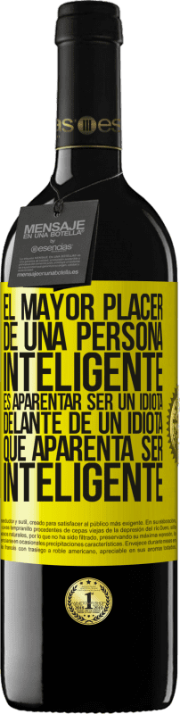 «El mayor placer de una persona inteligente, es aparentar ser un idiota delante de un idiota que aparenta ser inteligente» Edición RED MBE Reserva