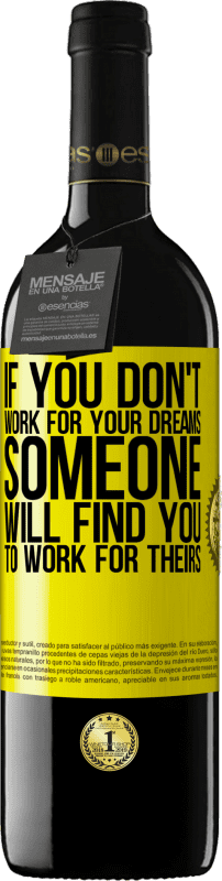 39,95 € Free Shipping | Red Wine RED Edition MBE Reserve If you don't work for your dreams, someone will find you to work for theirs Yellow Label. Customizable label Reserve 12 Months Harvest 2016 Tempranillo