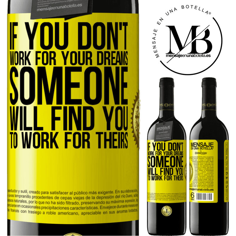 39,95 € Free Shipping | Red Wine RED Edition MBE Reserve If you don't work for your dreams, someone will find you to work for theirs Yellow Label. Customizable label Reserve 12 Months Harvest 2014 Tempranillo