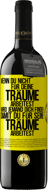 39,95 € Kostenloser Versand | Rotwein RED Ausgabe MBE Reserve Wenn du nicht für deine Träume arbeitest, wird jemand dich finden, damit du für seine Träume arbeitest Gelbes Etikett. Anpassbares Etikett Reserve 12 Monate Ernte 2016 Tempranillo
