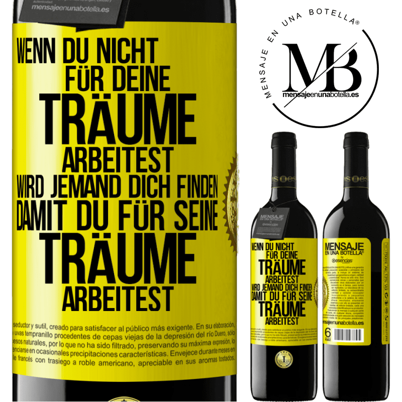 39,95 € Kostenloser Versand | Rotwein RED Ausgabe MBE Reserve Wenn du nicht für deine Träume arbeitest, wird jemand dich finden, damit du für seine Träume arbeitest Gelbes Etikett. Anpassbares Etikett Reserve 12 Monate Ernte 2016 Tempranillo