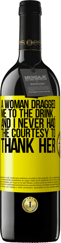 39,95 € | Red Wine RED Edition MBE Reserve A woman dragged me to the drink ... And I never had the courtesy to thank her Yellow Label. Customizable label Reserve 12 Months Harvest 2014 Tempranillo