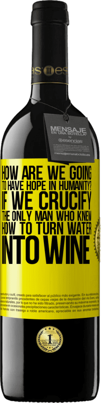 «how are we going to have hope in humanity? If we crucify the only man who knew how to turn water into wine» RED Edition MBE Reserve