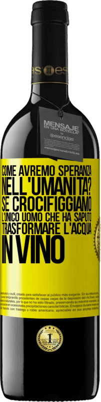 39,95 € Spedizione Gratuita | Vino rosso Edizione RED MBE Riserva come avremo speranza nell'umanità? Se crocifiggiamo l'unico uomo che ha saputo trasformare l'acqua in vino Etichetta Gialla. Etichetta personalizzabile Riserva 12 Mesi Raccogliere 2015 Tempranillo