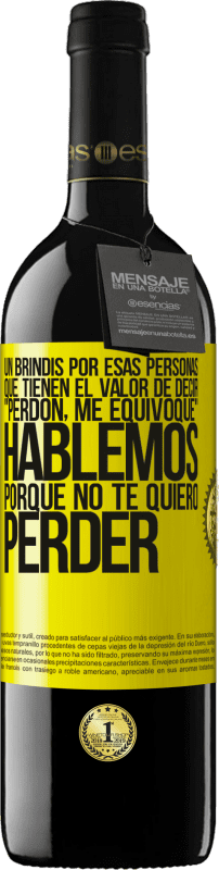 «Un brindis por esas personas que tienen el valor de decir Perdón, me equivoqué. Hablemos, porque no te quiero perder» Edición RED MBE Reserva