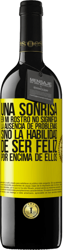 39,95 € | Vino Tinto Edición RED MBE Reserva Una sonrisa en mi rostro no significa la ausencia de problemas, sino la habilidad de ser feliz por encima de ellos Etiqueta Amarilla. Etiqueta personalizable Reserva 12 Meses Cosecha 2015 Tempranillo