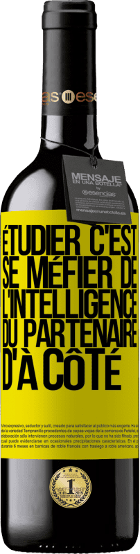 39,95 € | Vin rouge Édition RED MBE Réserve Étudier, c'est se méfier de l'intelligence du partenaire d'à côté Étiquette Jaune. Étiquette personnalisable Réserve 12 Mois Récolte 2015 Tempranillo