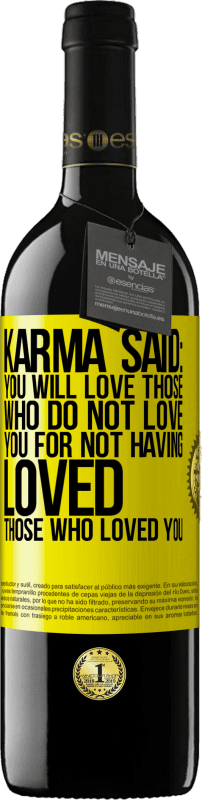 Free Shipping | Red Wine RED Edition MBE Reserve Karma said: you will love those who do not love you for not having loved those who loved you Yellow Label. Customizable label Reserve 12 Months Harvest 2014 Tempranillo