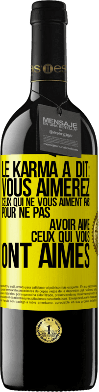 Envoi gratuit | Vin rouge Édition RED MBE Réserve Le karma a dit: vous aimerez ceux qui ne vous aiment pas pour ne pas avoir aimé ceux qui vous ont aimés Étiquette Jaune. Étiquette personnalisable Réserve 12 Mois Récolte 2014 Tempranillo