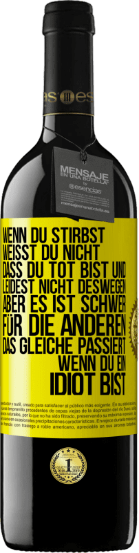 39,95 € Kostenloser Versand | Rotwein RED Ausgabe MBE Reserve Wenn du stirbst, weißt du nicht, dass du tot bist und leidest nicht deswegen, aber es ist schwer für die Anderen. Das gleiche pa Gelbes Etikett. Anpassbares Etikett Reserve 12 Monate Ernte 2014 Tempranillo