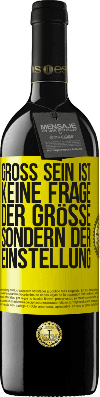 39,95 € | Rotwein RED Ausgabe MBE Reserve Groß sein ist keine Frage der Größe, sondern der Einstellung Gelbes Etikett. Anpassbares Etikett Reserve 12 Monate Ernte 2014 Tempranillo