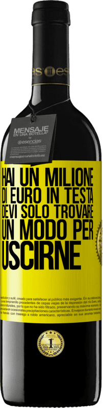 39,95 € | Vino rosso Edizione RED MBE Riserva Hai un milione di euro in testa. Devi solo trovare un modo per uscirne Etichetta Gialla. Etichetta personalizzabile Riserva 12 Mesi Raccogliere 2015 Tempranillo