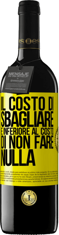 39,95 € | Vino rosso Edizione RED MBE Riserva Il costo di sbagliare è inferiore al costo di non fare nulla Etichetta Gialla. Etichetta personalizzabile Riserva 12 Mesi Raccogliere 2015 Tempranillo