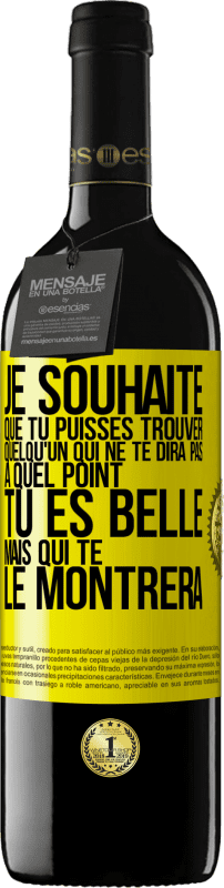 39,95 € | Vin rouge Édition RED MBE Réserve Je souhaite que tu puisses trouver quelqu'un qui ne te dira pas à quel point tu es belle mais qui te le montrera Étiquette Jaune. Étiquette personnalisable Réserve 12 Mois Récolte 2015 Tempranillo