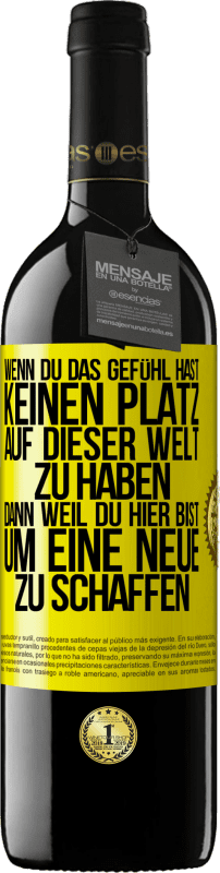 39,95 € | Rotwein RED Ausgabe MBE Reserve Wenn du das Gefühl hast, keinen Platz auf dieser Welt zu haben, dann weil du hier bist, um eine Neue zu schaffen Gelbes Etikett. Anpassbares Etikett Reserve 12 Monate Ernte 2014 Tempranillo