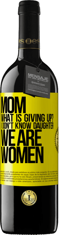 39,95 € | Red Wine RED Edition MBE Reserve Mom, what is giving up? I don't know daughter, we are women Yellow Label. Customizable label Reserve 12 Months Harvest 2016 Tempranillo