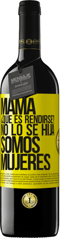 39,95 € | Vino Tinto Edición RED MBE Reserva Mamá, ¿Qué es rendirse? No lo sé hija, somos mujeres Etiqueta Amarilla. Etiqueta personalizable Reserva 12 Meses Cosecha 2015 Tempranillo