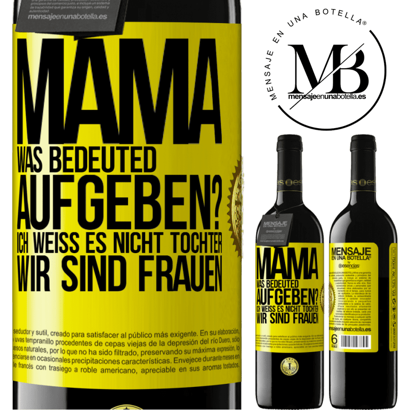 39,95 € Kostenloser Versand | Rotwein RED Ausgabe MBE Reserve Mama, was bedeuted aufgeben? Ich weiß es nicht, Tochter, wir sind Frauen Gelbes Etikett. Anpassbares Etikett Reserve 12 Monate Ernte 2015 Tempranillo