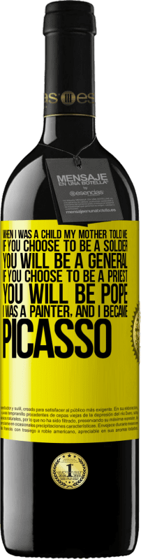 39,95 € | 赤ワイン REDエディション MBE 予約する 私が子供だったとき、母は私に言った：あなたが兵士になることを選択した場合、あなたは将軍になるでしょう。あなたが司祭になることを選ぶなら、あなたは教皇になります。私は画家で、ピカソになりました 黄色のラベル. カスタマイズ可能なラベル 予約する 12 月 収穫 2014 Tempranillo