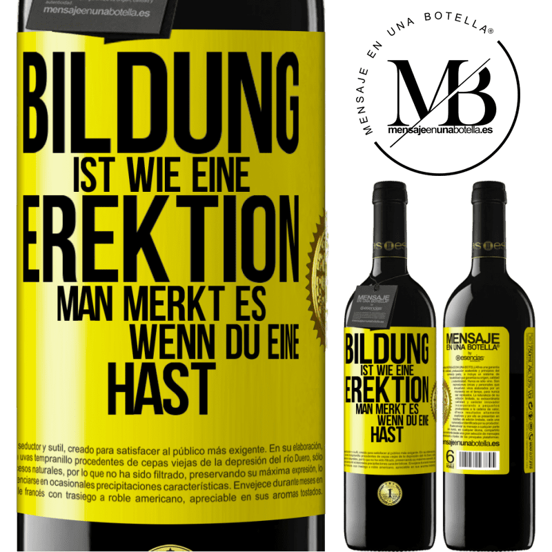 39,95 € Kostenloser Versand | Rotwein RED Ausgabe MBE Reserve Bildung ist wie eine Erektion. Man merkt es, wenn du eine hast. Gelbes Etikett. Anpassbares Etikett Reserve 12 Monate Ernte 2016 Tempranillo
