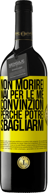 39,95 € | Vino rosso Edizione RED MBE Riserva Non morirei mai per le mie convinzioni perché potrei sbagliarmi Etichetta Gialla. Etichetta personalizzabile Riserva 12 Mesi Raccogliere 2015 Tempranillo