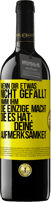 39,95 € | Rotwein RED Ausgabe MBE Reserve Wenn dir etwas nicht gefällt, nimm ihm die einzige Macht, die es hat: deine Aufmerksamkeit Gelbes Etikett. Anpassbares Etikett Reserve 12 Monate Ernte 2015 Tempranillo