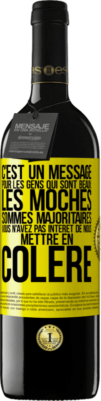 39,95 € | Vin rouge Édition RED MBE Réserve C'est un message pour les gens qui sont beaux: les moches sommes majoritaires. Vous n'avez pas intérêt de nous mettre en colère Étiquette Jaune. Étiquette personnalisable Réserve 12 Mois Récolte 2015 Tempranillo