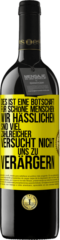 39,95 € | Rotwein RED Ausgabe MBE Reserve Dies ist eine Botschaft für schöne Menschen: Wir Hässlichen sind viel zahlreicher. Versucht nicht, uns zu verärgern Gelbes Etikett. Anpassbares Etikett Reserve 12 Monate Ernte 2015 Tempranillo